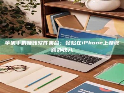 乌兰察布苹果手机赚钱软件集合：轻松在iPhone上赚取额外收入