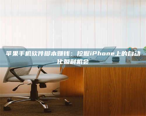 乌兰察布苹果手机软件脚本赚钱：挖掘iPhone上的自动化盈利机会 第1张