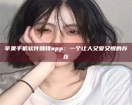 乌兰察布苹果手机软件赚钱app：一个让人又爱又恨的存在