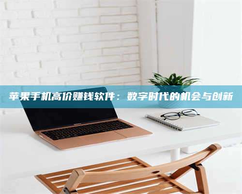 乌兰察布苹果手机高价赚钱软件：数字时代的机会与创新