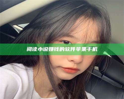 乌兰察布阅读小说赚钱的软件苹果手机