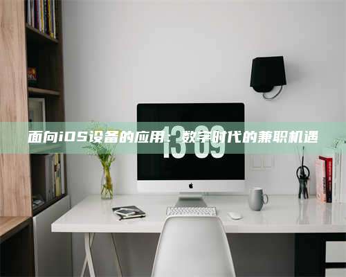 乌兰察布面向iOS设备的应用：数字时代的兼职机遇