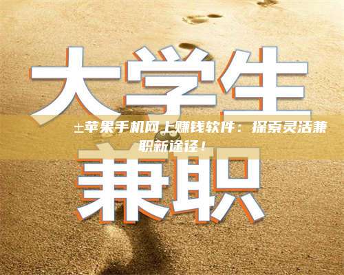 乌兰察布🌟📱苹果手机网上赚钱软件：探索灵活兼职新途径！